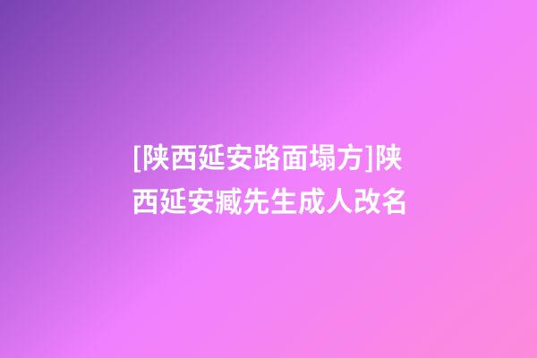[陕西延安路面塌方]陕西延安臧先生成人改名-第1张-公司起名-玄机派